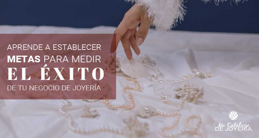 Aprende a establecer metas para medir el éxito de tu negocio de joyería