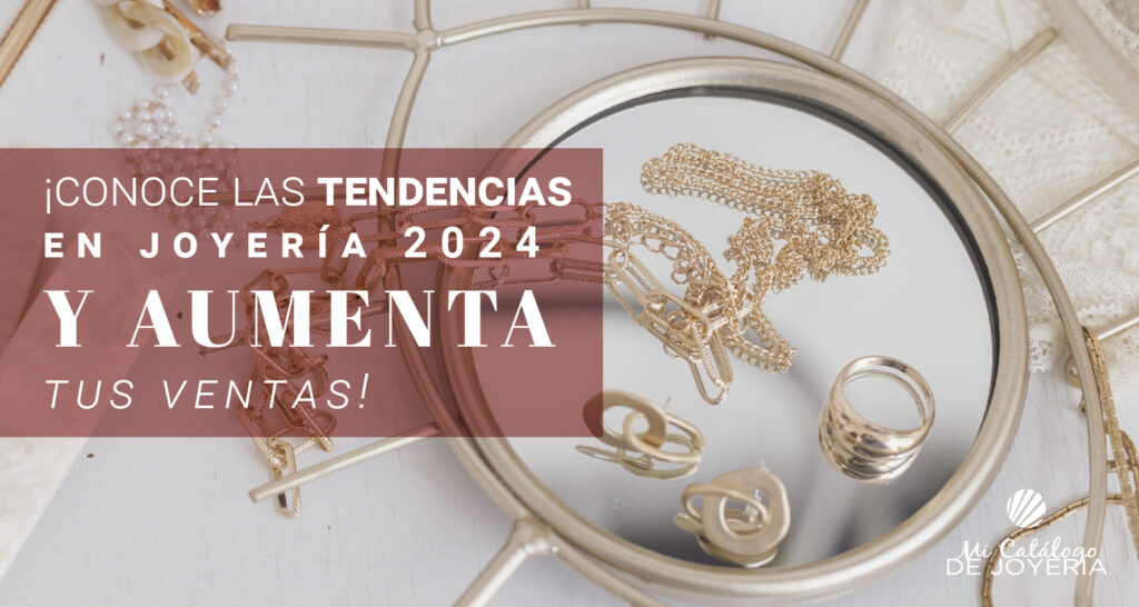 ¡Conoce las tendencias en joyería 2024 y aumenta tus ventas!