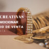 5 ideas creativas para promocionar tu negocio de venta de joyería